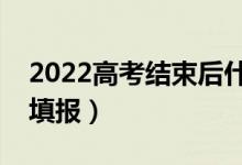 2022高考結束后什么時候填志愿（什么時間填報）