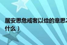 居安思危戒奢以儉的意思20字（居安思危戒奢以儉的意思是什么）