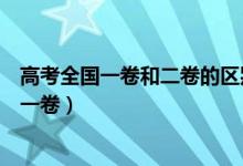 高考全國一卷和二卷的區(qū)別（高考哪些省用全國二卷和全國一卷）