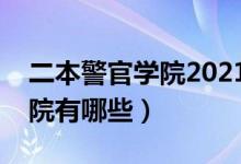 二本警官學(xué)院2021年招生計(jì)劃（二本警官學(xué)院有哪些）