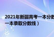 2021年新疆高考一本分?jǐn)?shù)線是多少（預(yù)計(jì)2021年新疆高考一本錄取分?jǐn)?shù)線）