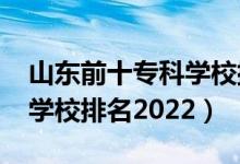 山東前十?？茖W(xué)校排名2020（山東前十?？茖W(xué)校排名2022）