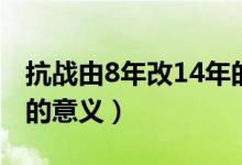 抗戰(zhàn)由8年改14年的意義（8年抗戰(zhàn)改為14年的意義）