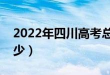 2022年四川高考總分及各科分?jǐn)?shù)（分值是多少）