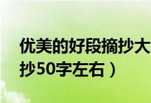 優(yōu)美的好段摘抄大全50字（優(yōu)美好段好句摘抄50字左右）