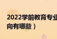 2022學(xué)前教育專(zhuān)業(yè)就業(yè)前景怎么樣（就業(yè)方向有哪些）