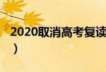 2020取消高考復(fù)讀嗎（2020取消高考復(fù)讀嗎）