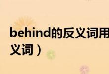 behind的反義詞用英語(yǔ)怎么寫(xiě)（behind的反義詞）