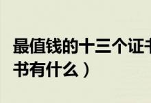 最值錢的十三個證書知乎（最值錢的十三個證書有什么）