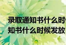 錄取通知書什么時候發(fā)放2020高考（錄取通知書什么時候發(fā)放）