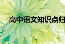 高中語文知識點(diǎn)歸納總結(jié)（有哪些考點(diǎn)）