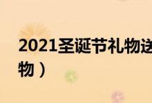 2021圣誕節(jié)禮物送什么好（有哪些適合的禮物）