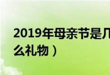 2019年母親節(jié)是幾月幾號（母親節(jié)送媽媽什么禮物）