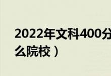 2022年文科400分能上的大學（可以報考什么院校）