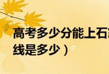 高考多少分能上石家莊學院（2021錄取分數(shù)線是多少）