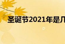 圣誕節(jié)2021年是幾月幾日（是什么時(shí)候）