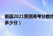 新疆2021預(yù)測高考分?jǐn)?shù)線（2022年新疆高考分?jǐn)?shù)線預(yù)測是多少分）