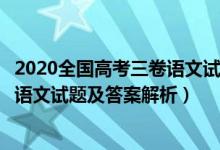 2020全國高考三卷語文試題及參考答案（2020全國3卷高考語文試題及答案解析）