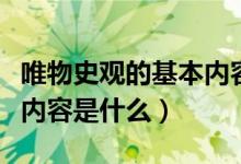 唯物史觀的基本內(nèi)容有哪些（唯物史觀的基本內(nèi)容是什么）