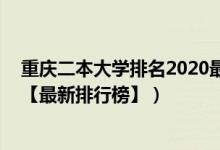 重慶二本大學(xué)排名2020最新排名（2022重慶二本大學(xué)排名【最新排行榜】）