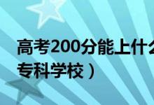 高考200分能上什么好大專院校（200多分的?？茖W(xué)校）