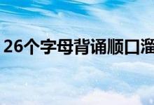 26個字母背誦順口溜（快速記背字母的口訣）