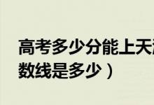 高考多少分能上天津財經大學（2021錄取分數(shù)線是多少）