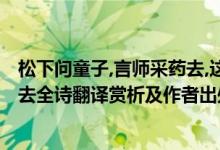 松下問童子,言師采藥去,這是什么詩?（松下問童子言師采藥去全詩翻譯賞析及作者出處）