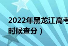 2022年黑龍江高考成績排名公布時(shí)間（什么時(shí)候查分）