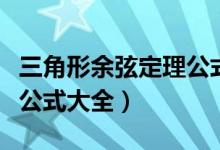 三角形余弦定理公式及證明（三角形余弦定理公式大全）