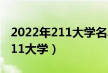 2022年211大學(xué)名單排名（八所實(shí)力最強(qiáng)的211大學(xué)）