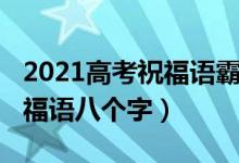 2021高考祝福語霸氣簡短（2022高考霸氣祝福語八個字）