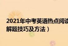 2021年中考英語熱點閱讀理解（2022年高考英語閱讀理解解題技巧及方法）