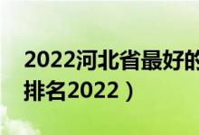 2022河北省最好的大專學(xué)校（河北?？茖W(xué)校排名2022）