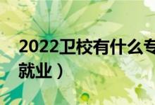 2022衛(wèi)校有什么專(zhuān)業(yè)適合女生（哪些專(zhuān)業(yè)好就業(yè)）