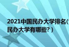 2021中國民辦大學排名(含獨立學院)（2022年國家認可的民辦大學有哪些?）