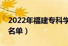 2022年福建專科學(xué)校有哪些（最新高職院校名單）