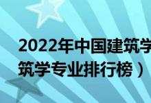 2022年中國(guó)建筑學(xué)類(lèi)專(zhuān)業(yè)大學(xué)排名（最新建筑學(xué)專(zhuān)業(yè)排行榜）