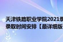 天津鐵路職業(yè)學院2021錄取分數(shù)線（2021天津高考各批次錄取時間安排【最詳細版】）