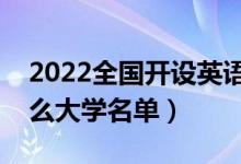 2022全國開設(shè)英語專業(yè)院校有哪些（都有什么大學(xué)名單）