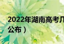 2022年湖南高考幾點出成績（成績查詢時間公布）