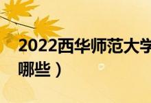 2022西華師范大學(xué)專業(yè)排名（最好的專業(yè)有哪些）