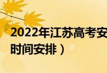 2022年江蘇高考安排時間表（2022江蘇高考時間安排）