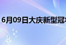 6月09日大慶新型冠狀病毒肺炎疫情最新消息