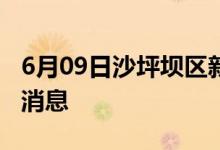 6月09日沙坪壩區(qū)新型冠狀病毒肺炎疫情最新消息