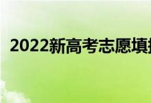 2022新高考志愿填報怎么填（有哪些步驟）