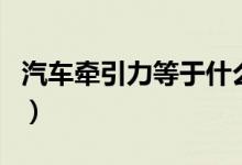 汽車牽引力等于什么力（牽引力相當于什么力）