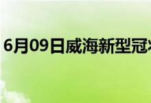 6月09日威海新型冠狀病毒肺炎疫情最新消息