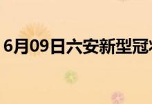 6月09日六安新型冠狀病毒肺炎疫情最新消息