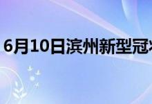 6月10日濱州新型冠狀病毒肺炎疫情最新消息